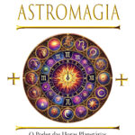 Astromagia: O Poder das Horas Planetárias na Magia do Universo